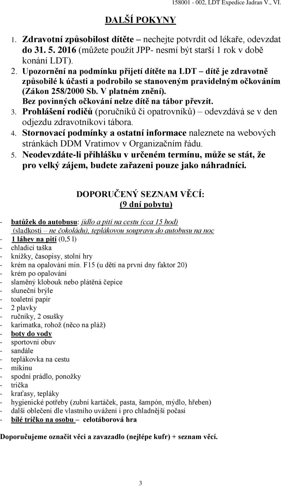 Bez povinných očkování nelze dítě na tábor převzít. 3. Prohlášení rodičů (poručníků či opatrovníků) odevzdává se v den odjezdu zdravotníkovi tábora. 4.