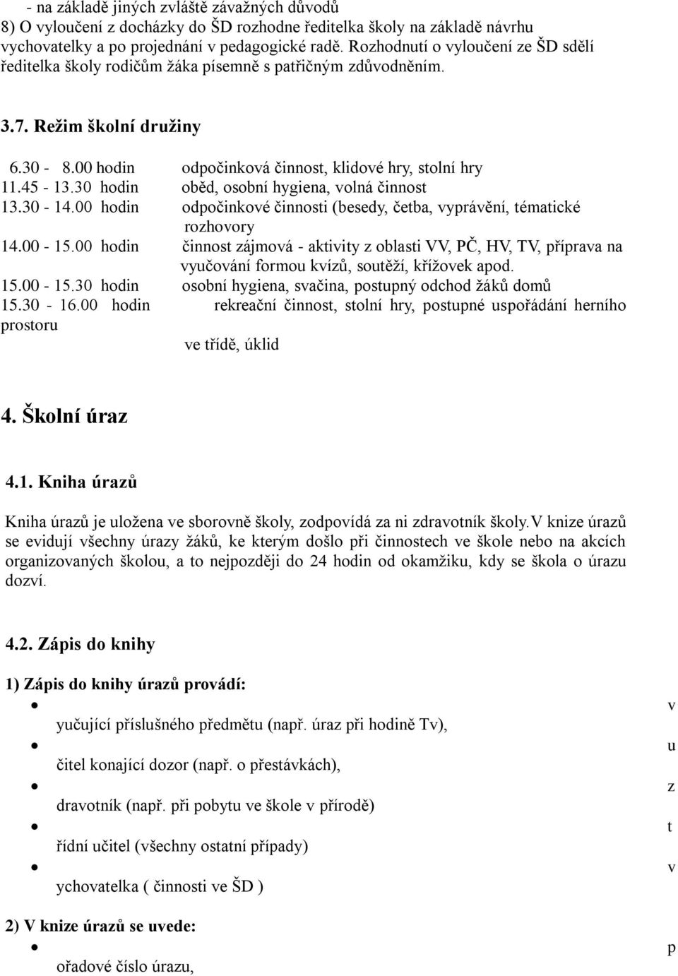 30 hodin oběd, osobní hygiena, volná činnost 13.30-14.00 hodin odpočinkové činnosti (besedy, četba, vyprávění, tématické rozhovory 14.00-15.