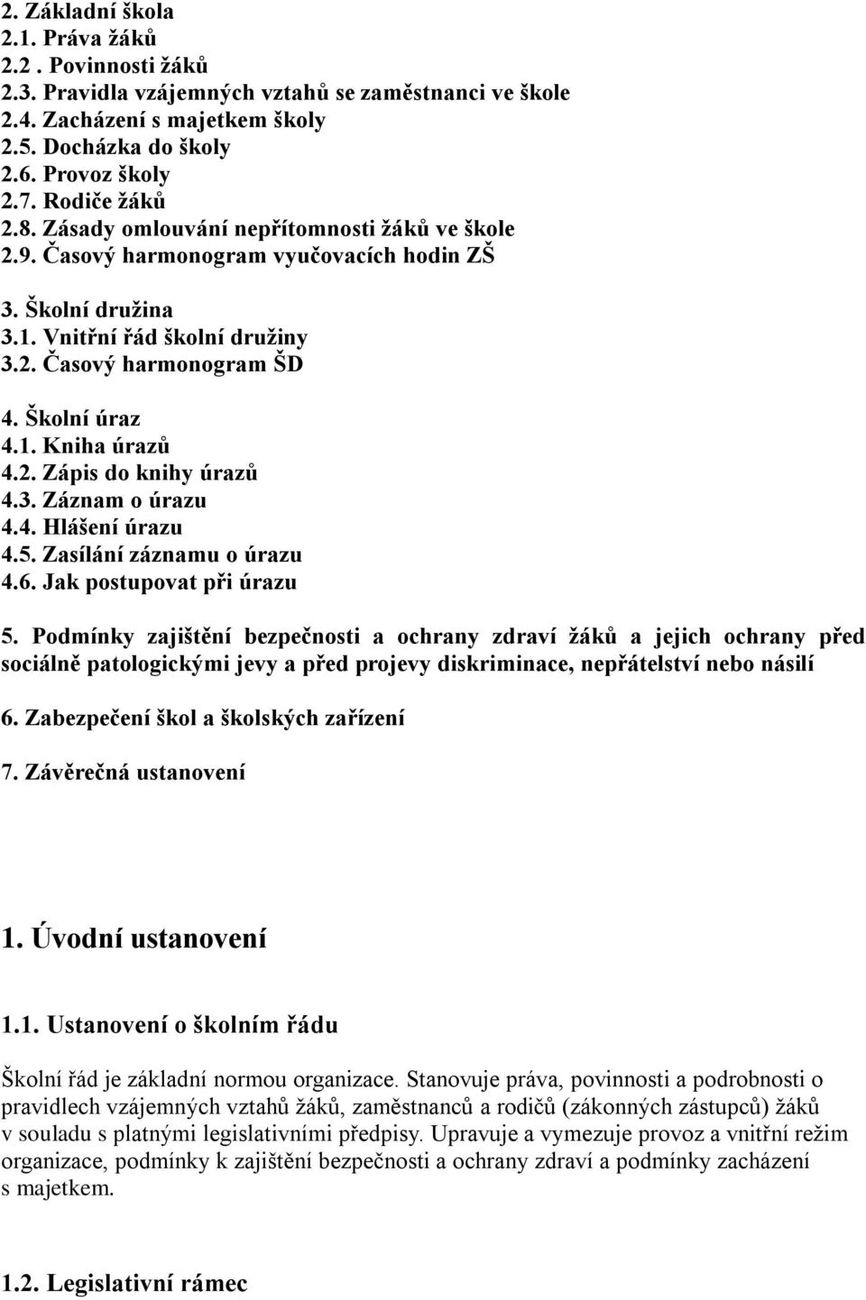 Školní úraz 4.1. Kniha úrazů 4.2. Zápis do knihy úrazů 4.3. Záznam o úrazu 4.4. Hlášení úrazu 4.5. Zasílání záznamu o úrazu 4.6. Jak postupovat při úrazu 5.