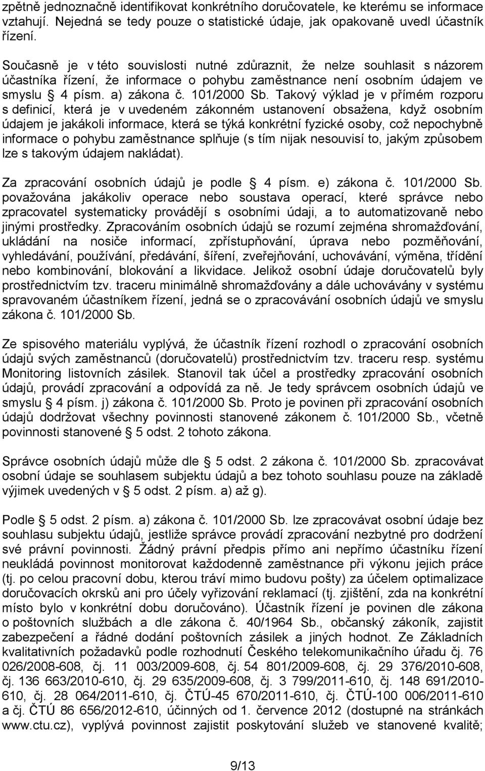 Takový výklad je v přímém rozporu s definicí, která je v uvedeném zákonném ustanovení obsažena, když osobním údajem je jakákoli informace, která se týká konkrétní fyzické osoby, což nepochybně