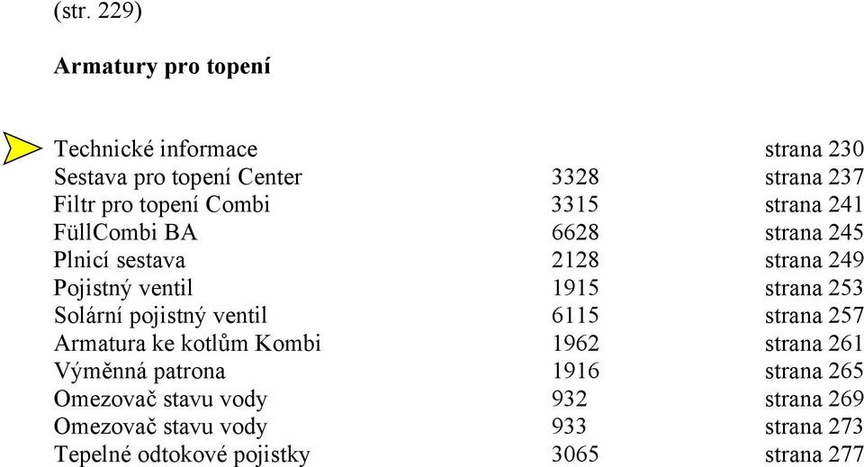 ke kotlům Kombi 1962 strana 261 Výměnná patrona 1916 strana 265 Omezovač stavu vody 932 strana 269 Omezovač stavu vody 933 strana 273 Tepelné