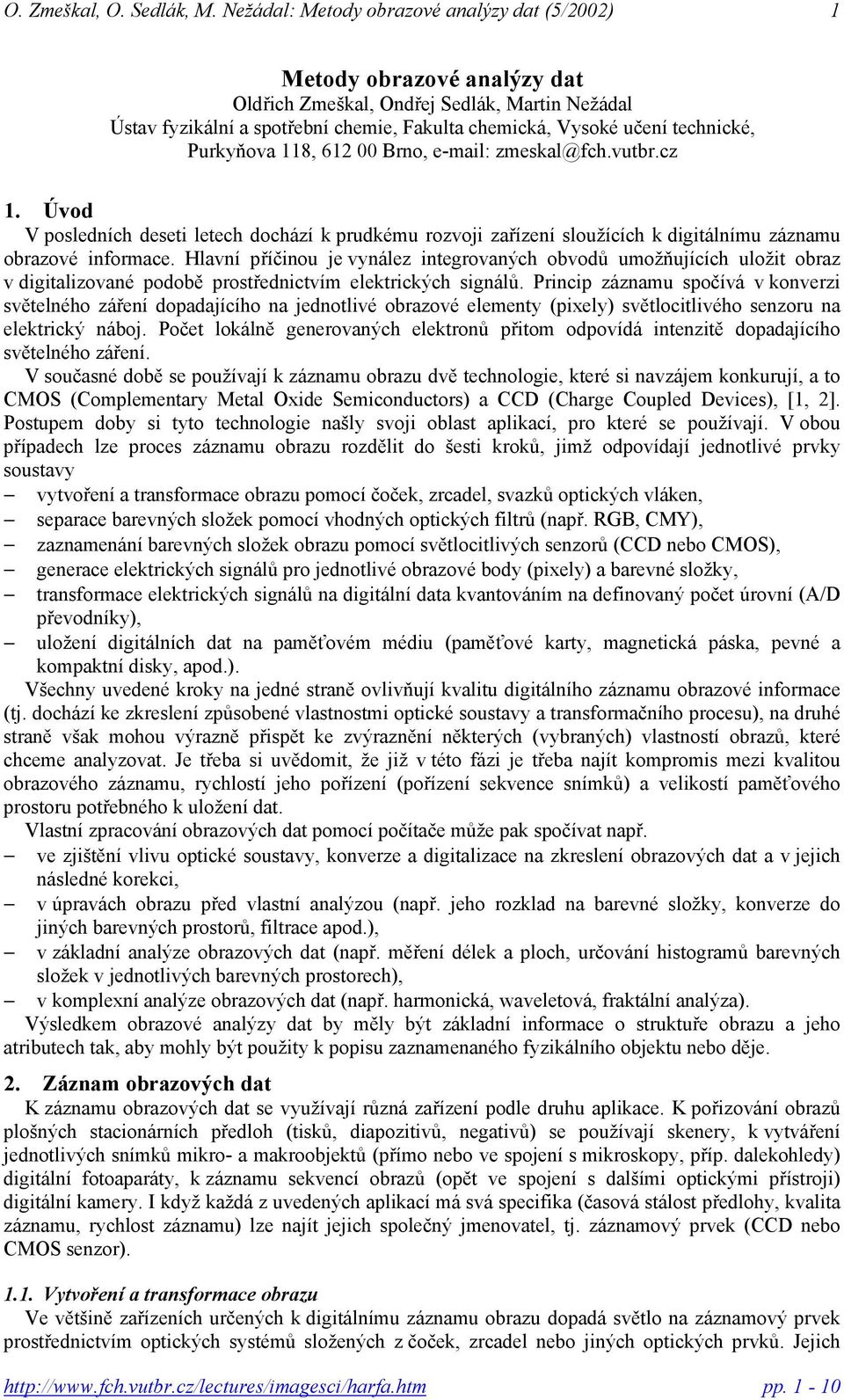 Hlavní příčinou je vynález integrovaných obvodů umožňujících uložit obraz v digitalizované podobě prostřednictvím elektrických signálů.