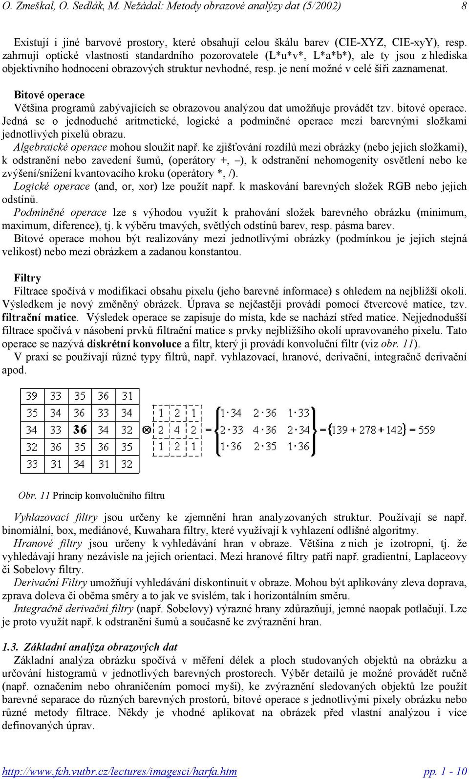 Bitové operace Většina programů zabývajících se obrazovou analýzou dat umožňuje provádět tzv. bitové operace.