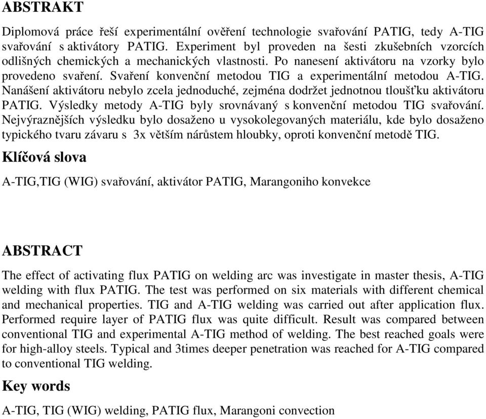 Svaření konvenční metodou TIG a experimentální metodou A-TIG. Nanášení aktivátoru nebylo zcela jednoduché, zejména dodržet jednotnou tloušťku aktivátoru PATIG.