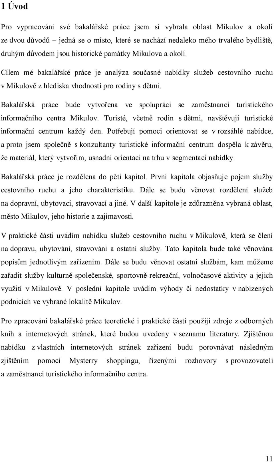 Bakalářská práce bude vytvořena ve spolupráci se zaměstnanci turistického informačního centra Mikulov. Turisté, včetně rodin s dětmi, navštěvují turistické informační centrum každý den.