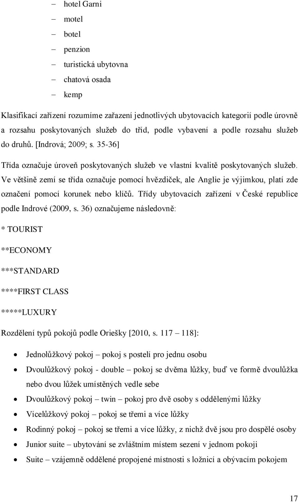 Ve většině zemí se třída označuje pomocí hvězdiček, ale Anglie je výjimkou, platí zde označení pomocí korunek nebo klíčů. Třídy ubytovacích zařízení v České republice podle Indrové (2009, s.