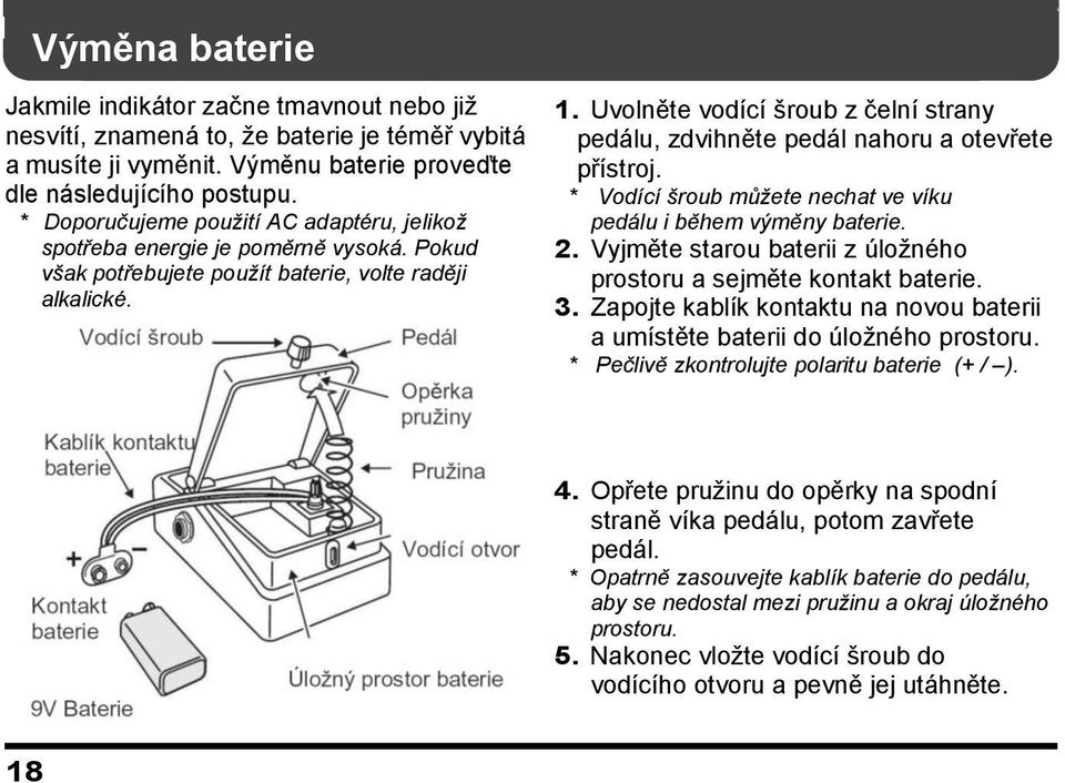 Uvolněte vodící šroub z čelní strany pedálu, zdvihněte pedál nahoru a otevřete přístroj. * Vodící šroub můžete nechat ve víku pedálu i během výměny baterie. 2.