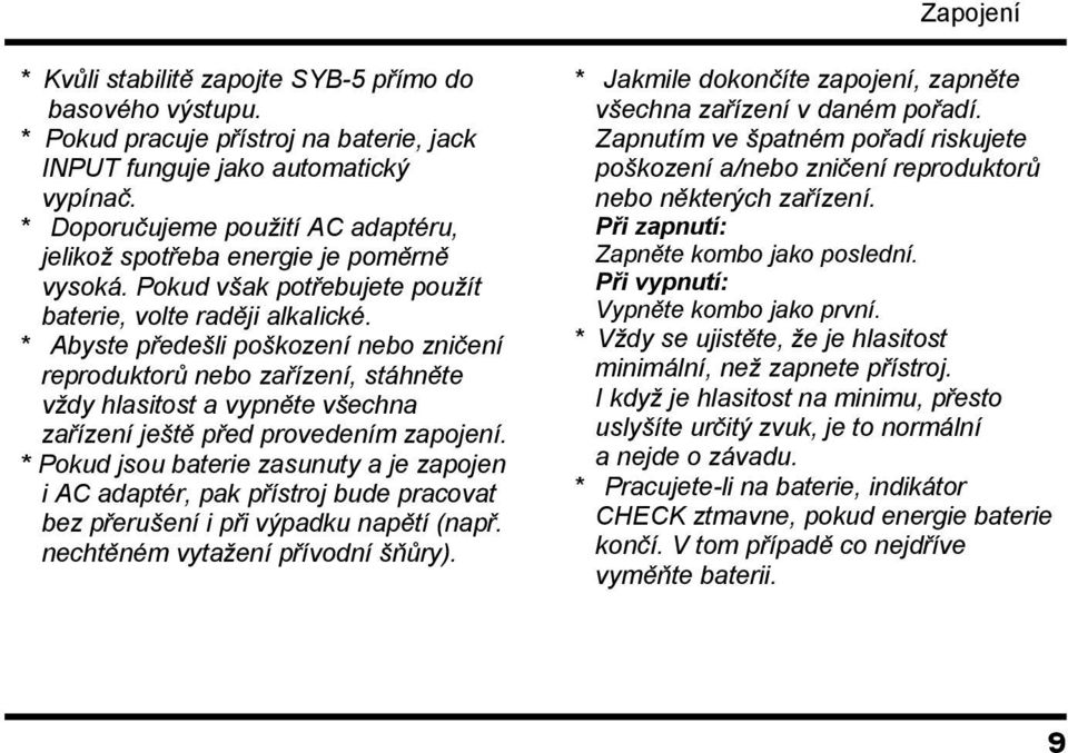 * Abyste předešli poškození nebo zničení reproduktorů nebo zařízení, stáhněte vždy hlasitost a vypněte všechna zařízení ještě před provedením zapojení.