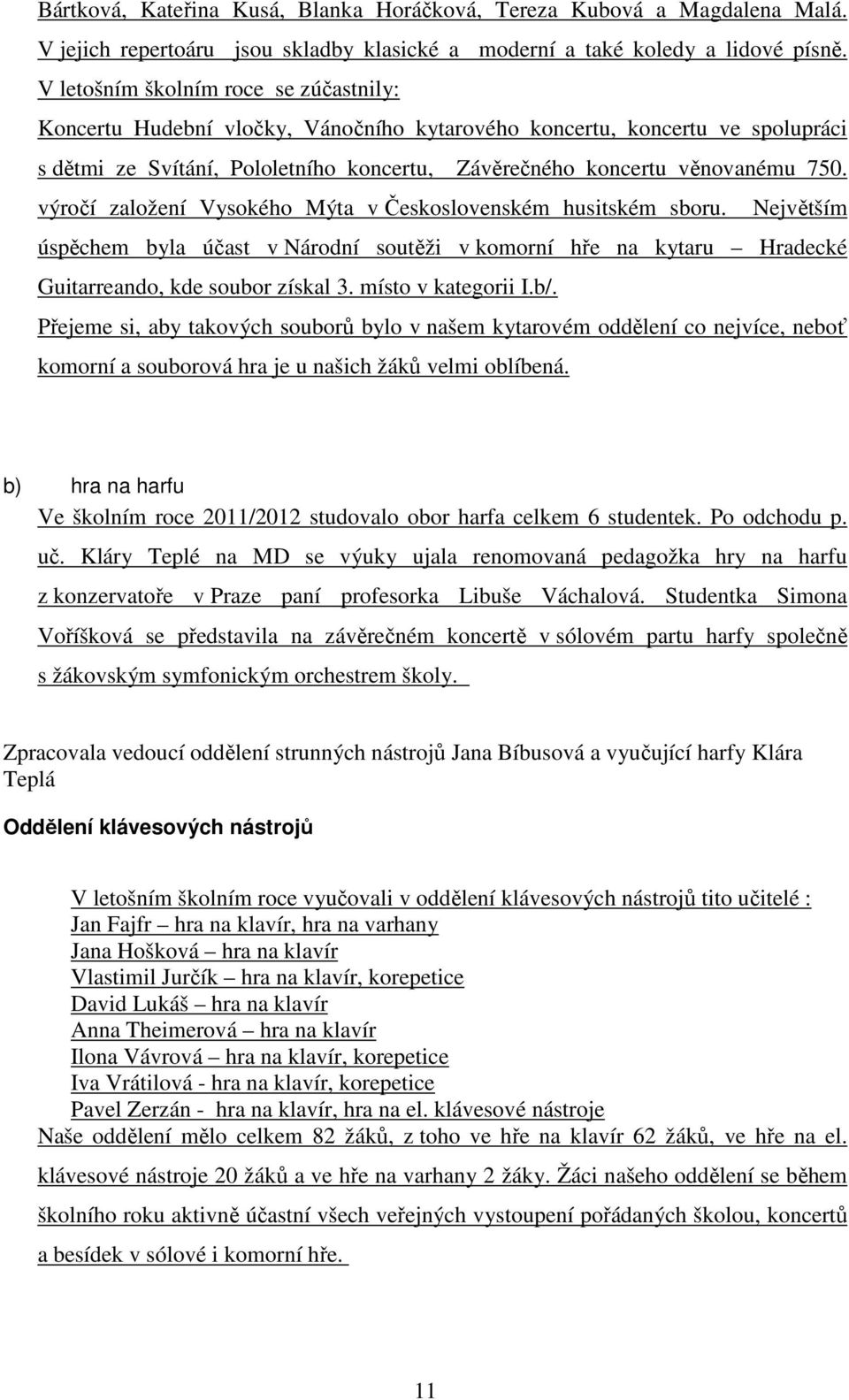 výročí založení Vysokého Mýta v Československém husitském sboru. Největším úspěchem byla účast v Národní soutěži v komorní hře na kytaru Hradecké Guitarreando, kde soubor získal 3.