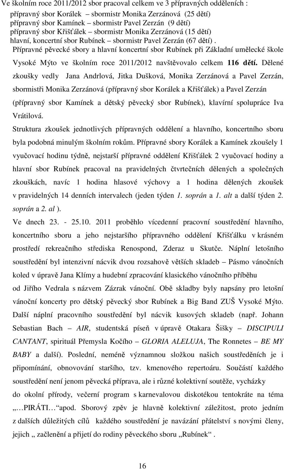 Přípravné pěvecké sbory a hlavní koncertní sbor Rubínek při Základní umělecké škole Vysoké Mýto ve školním roce 2011/2012 navštěvovalo celkem 116 dětí.