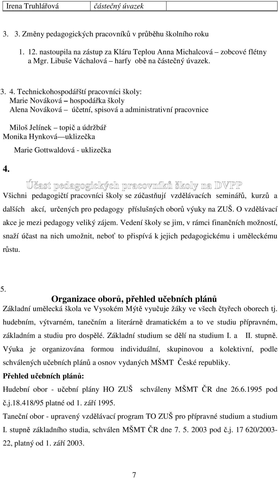 Technickohospodářští pracovníci školy: Marie Nováková hospodářka školy Alena Nováková účetní, spisová a administrativní pracovnice Miloš Jelínek topič a údržbář Monika Hynková uklizečka 4.