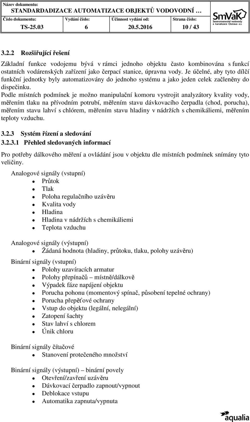 Podle místních podmínek je možno manipulační komoru vystrojit analyzátory kvality vody, měřením tlaku na přívodním potrubí, měřením stavu dávkovacího čerpadla (chod, porucha), měřením stavu lahví s