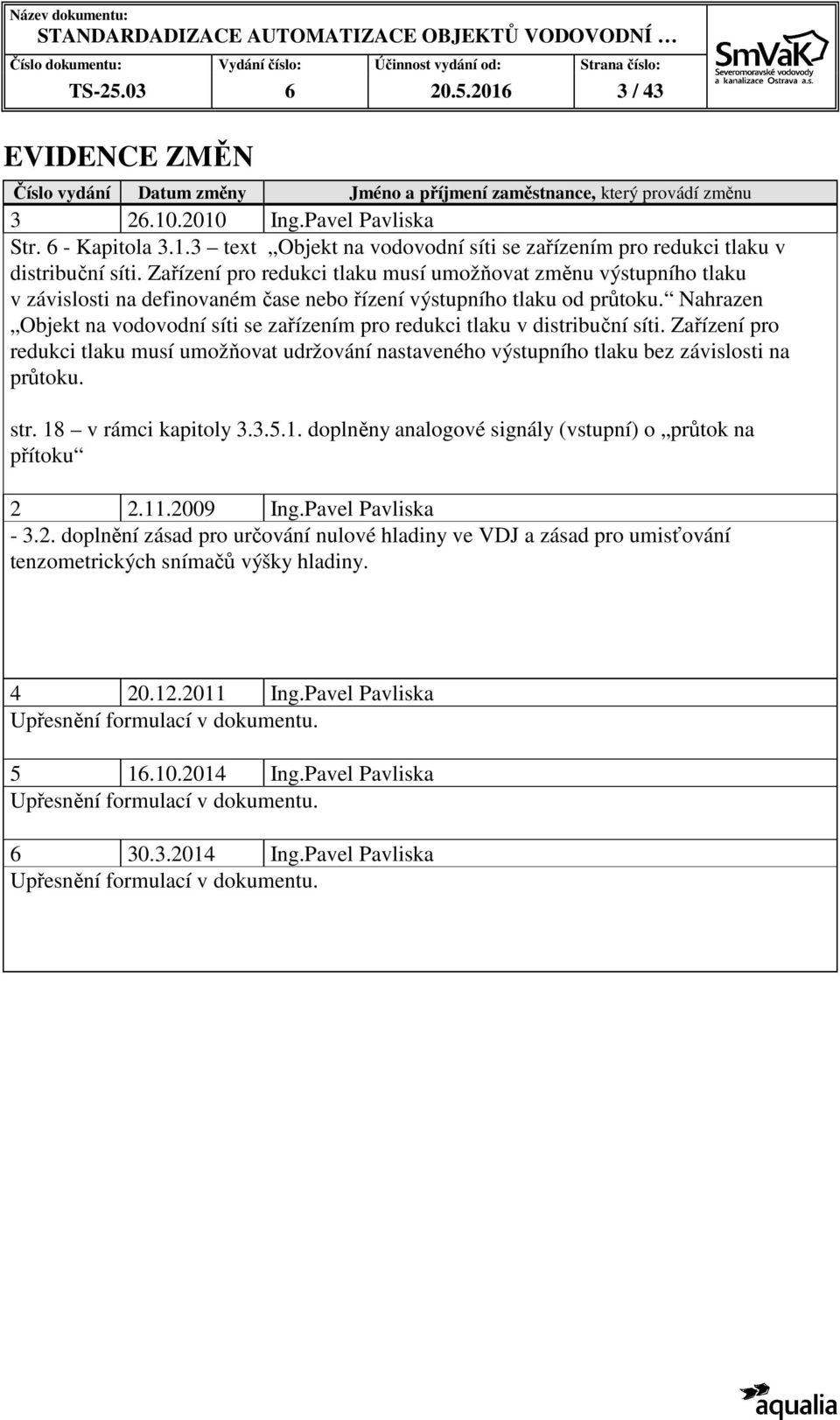 Nahrazen Objekt na vodovodní síti se zařízením pro redukci tlaku v distribuční síti. Zařízení pro redukci tlaku musí umožňovat udržování nastaveného výstupního tlaku bez závislosti na průtoku. str.