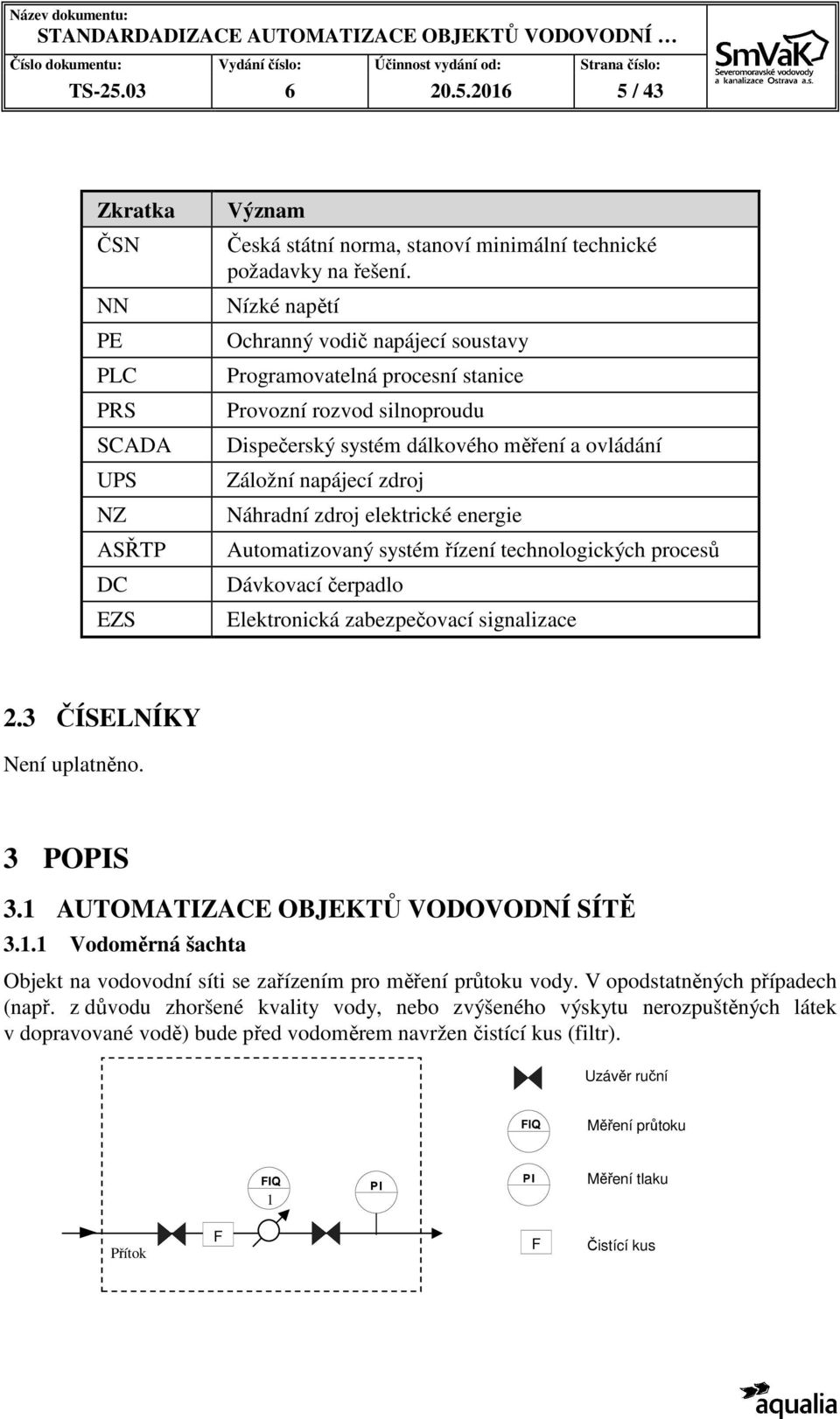 elektrické energie Automatizovaný systém řízení technologických procesů Dávkovací čerpadlo Elektronická zabezpečovací signalizace 2.3 ČÍSELNÍKY Není uplatněno. 3 POPIS 3.