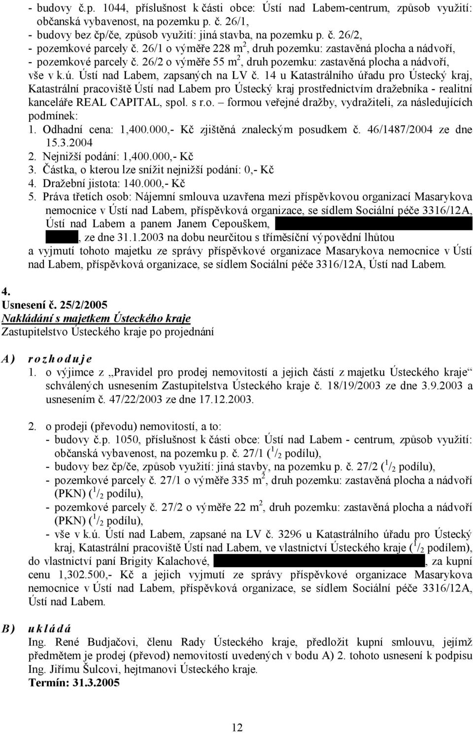 14 u Katastrálního úřadu pro Ústecký kraj, Katastrální pracoviště Ústí nad Labem pro Ústecký kraj prostřednictvím dražebníka - realitní kanceláře REAL CAPITAL, spol. s r.o. formou veřejné dražby, vydražiteli, za následujících podmínek: 1.