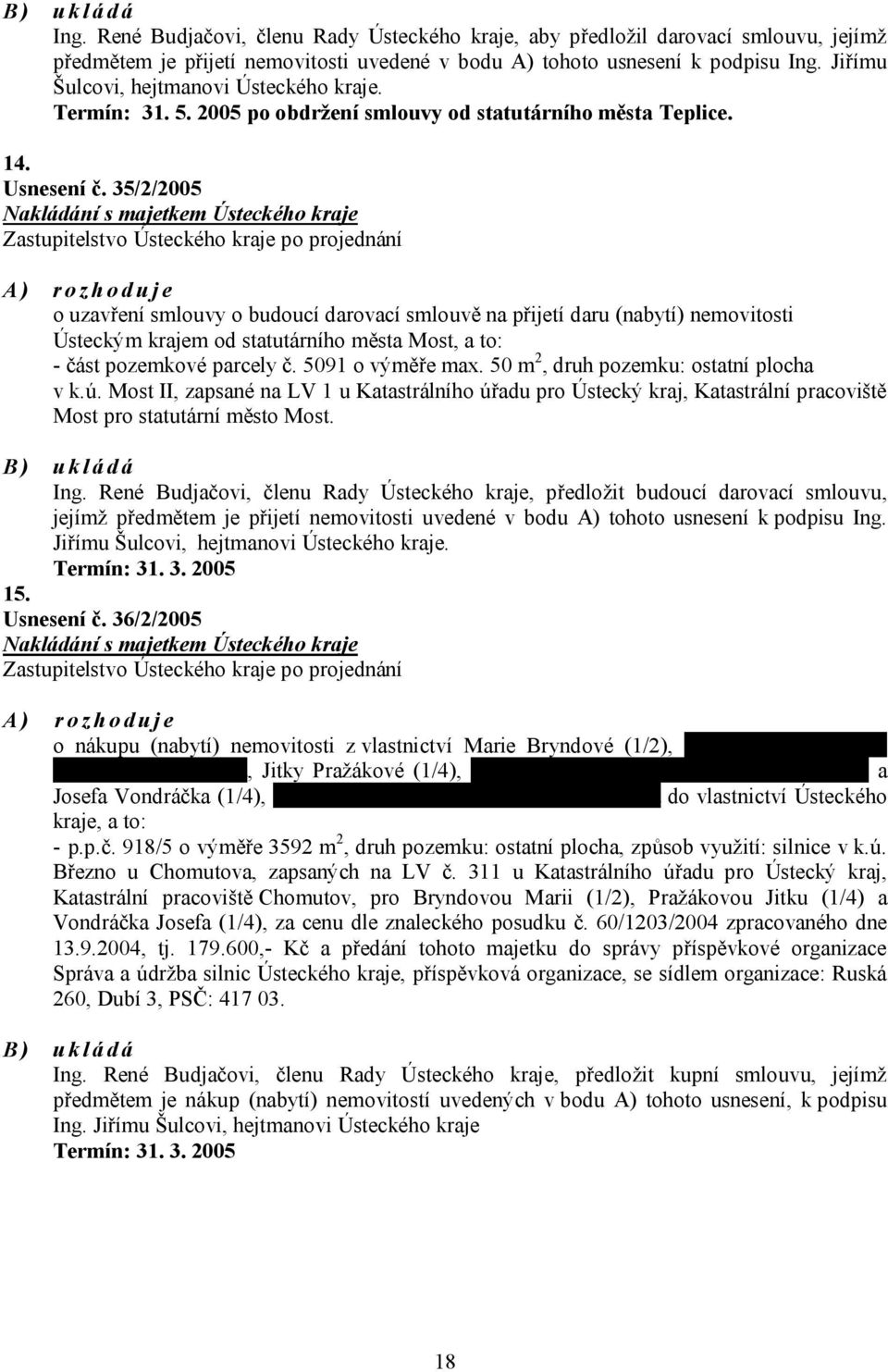 35/2/2005 Nakládání s majetkem Ústeckého kraje A) rozhoduje o uzavření smlouvy o budoucí darovací smlouvě na přijetí daru (nabytí) nemovitosti Ústeckým krajem od statutárního města Most, a to: - část