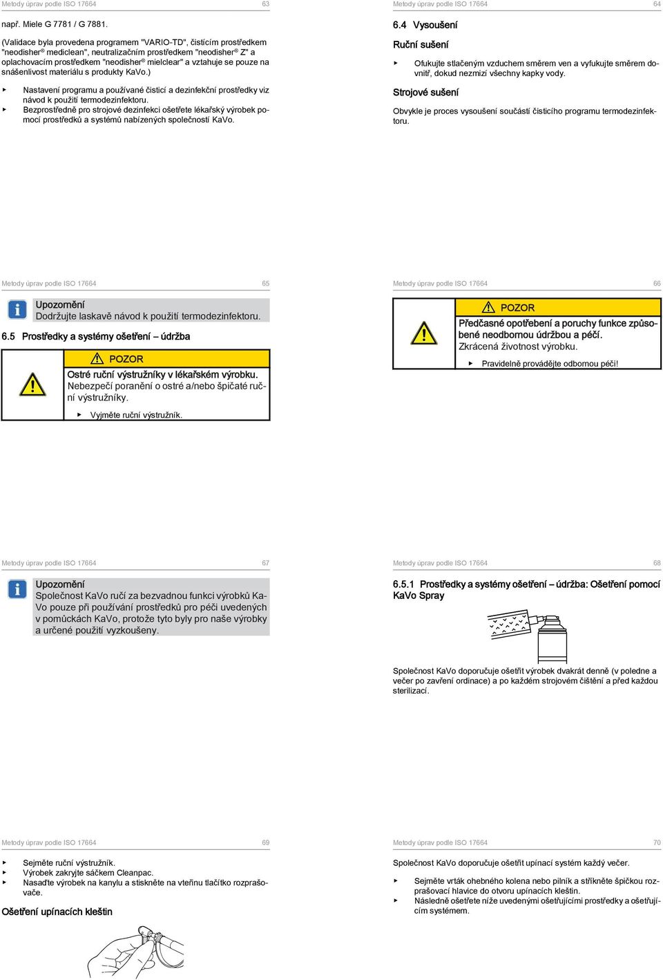 pouze na snášenlivost materiálu s produkty KaVo.) Nastavení programu a používané čisticí a dezinfekční prostředky viz návod k použití termodezinfektoru.