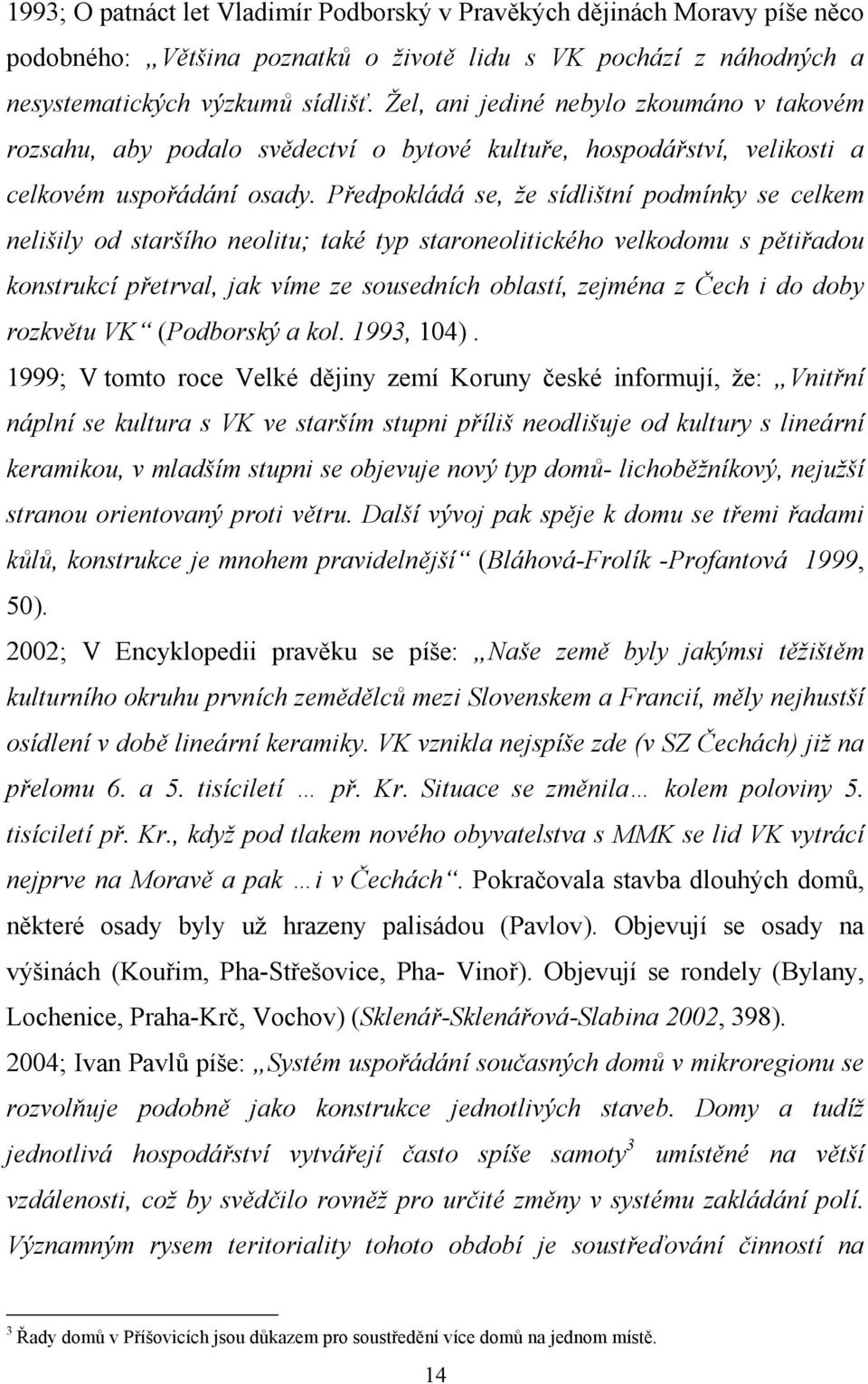 Předpokládá se, že sídlištní podmínky se celkem nelišily od staršího neolitu; také typ staroneolitického velkodomu s pětiřadou konstrukcí přetrval, jak víme ze sousedních oblastí, zejména z Čech i do