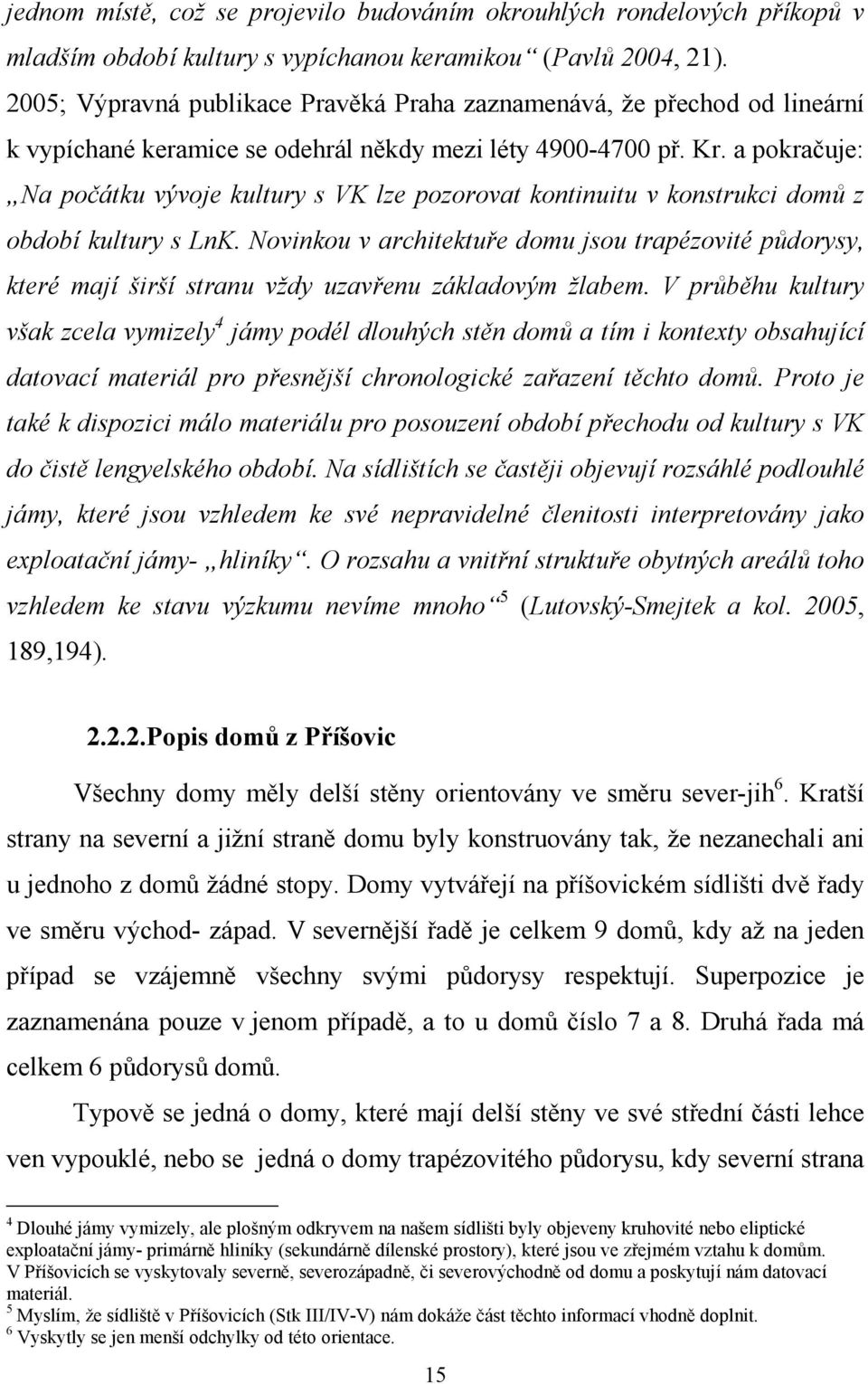 a pokračuje: Na počátku vývoje kultury s VK lze pozorovat kontinuitu v konstrukci domů z období kultury s LnK.