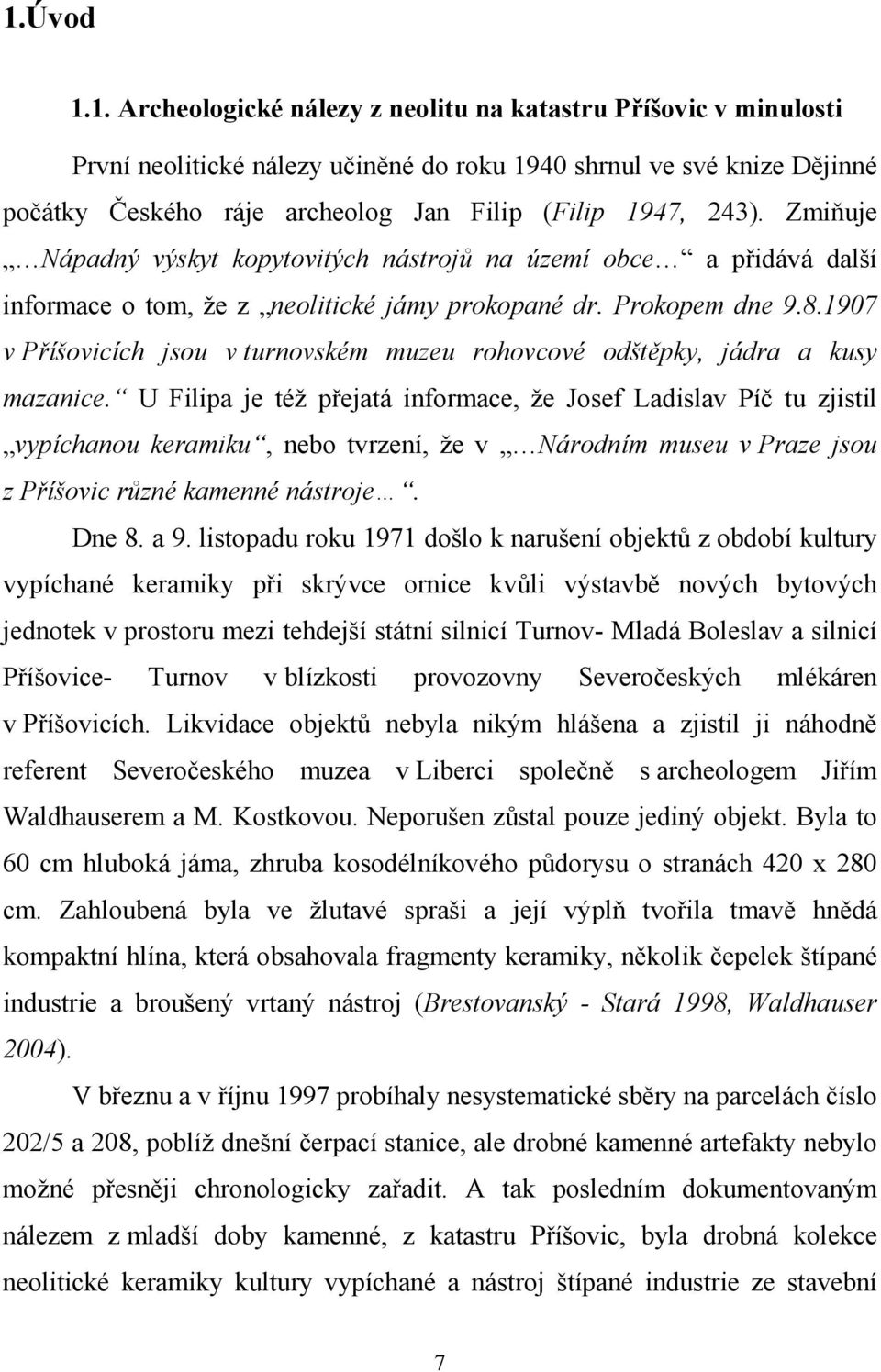 1907 v Příšovicích jsou v turnovském muzeu rohovcové odštěpky, jádra a kusy mazanice.