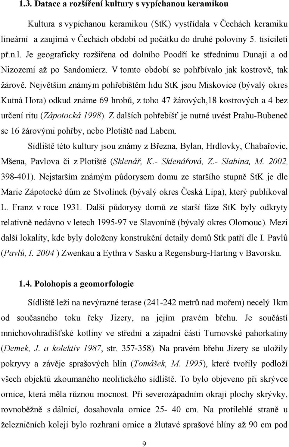 Největším známým pohřebištěm lidu StK jsou Miskovice (bývalý okres Kutná Hora) odkud známe 69 hrobů, z toho 47 žárových,18 kostrových a 4 bez určení ritu (Zápotocká 1998).