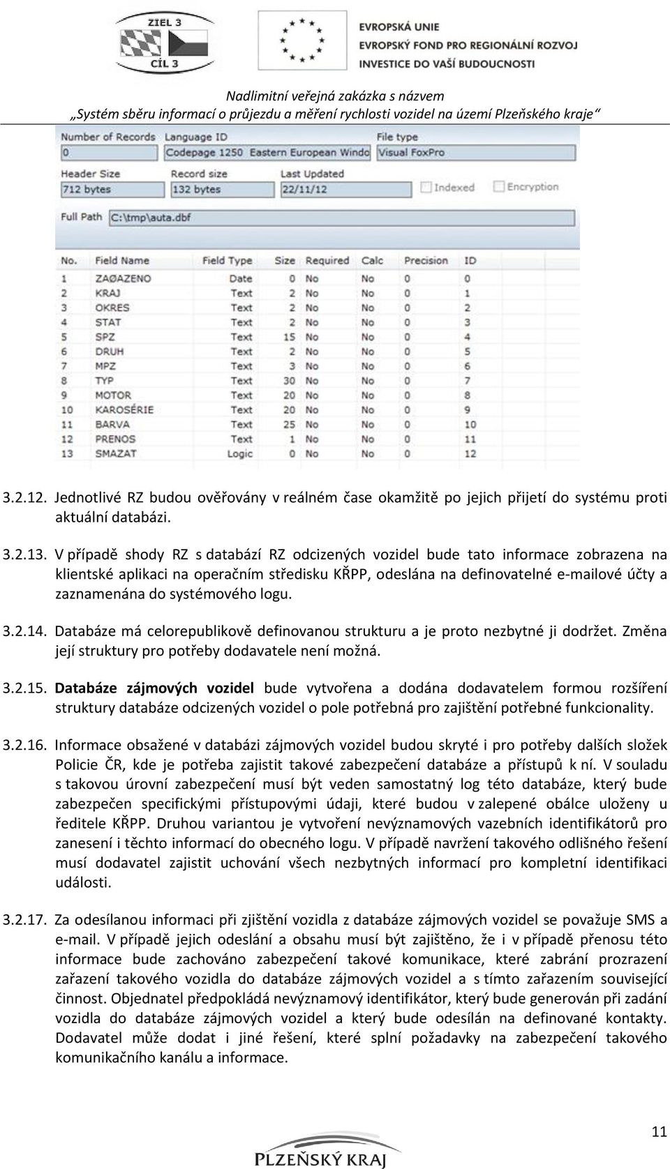 systémového logu. 3.2.14. Databáze má celorepublikově definovanou strukturu a je proto nezbytné ji dodržet. Změna její struktury pro potřeby dodavatele není možná. 3.2.15.