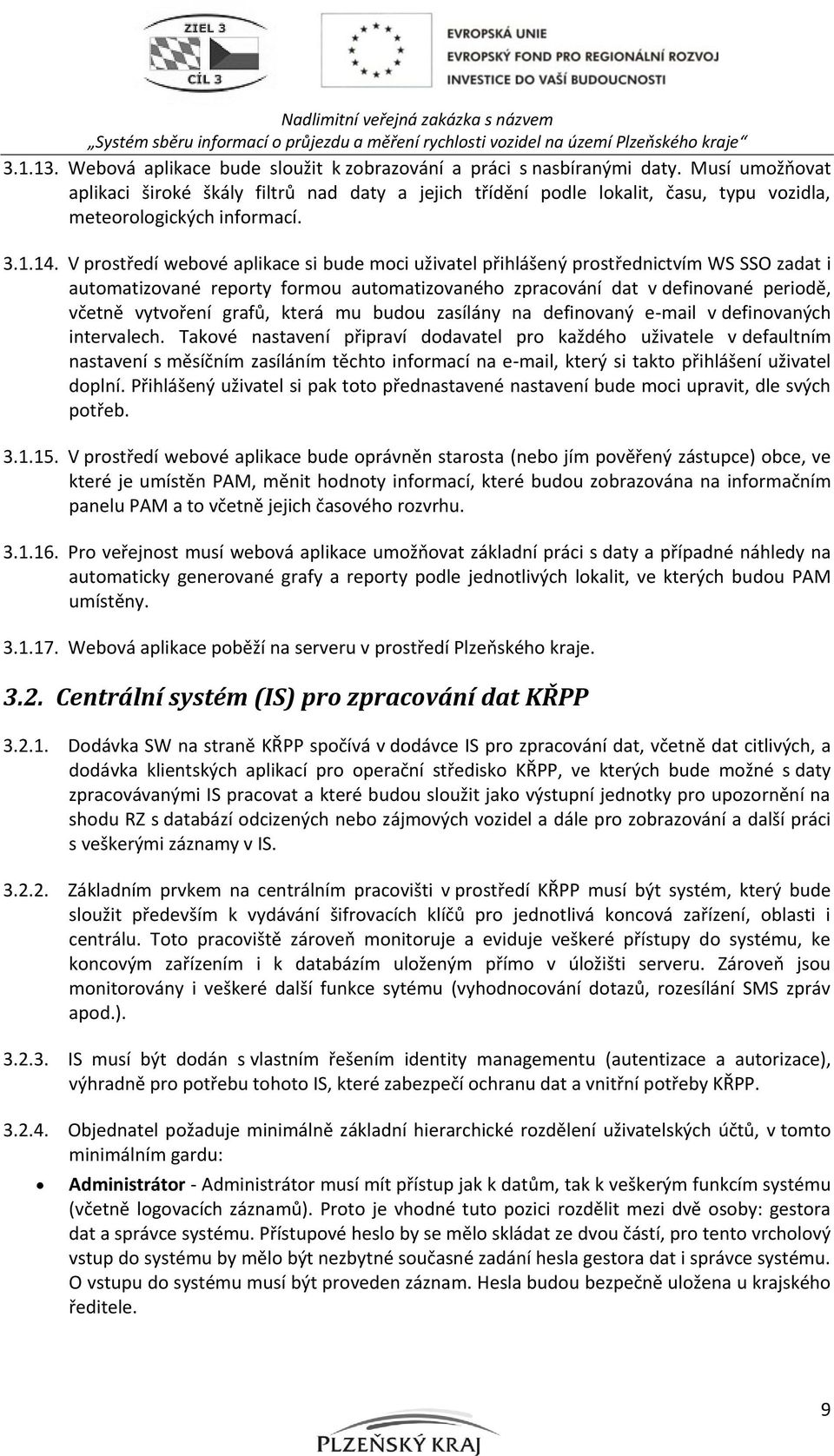 V prostředí webové aplikace si bude moci uživatel přihlášený prostřednictvím WS SSO zadat i automatizované reporty formou automatizovaného zpracování dat v definované periodě, včetně vytvoření grafů,