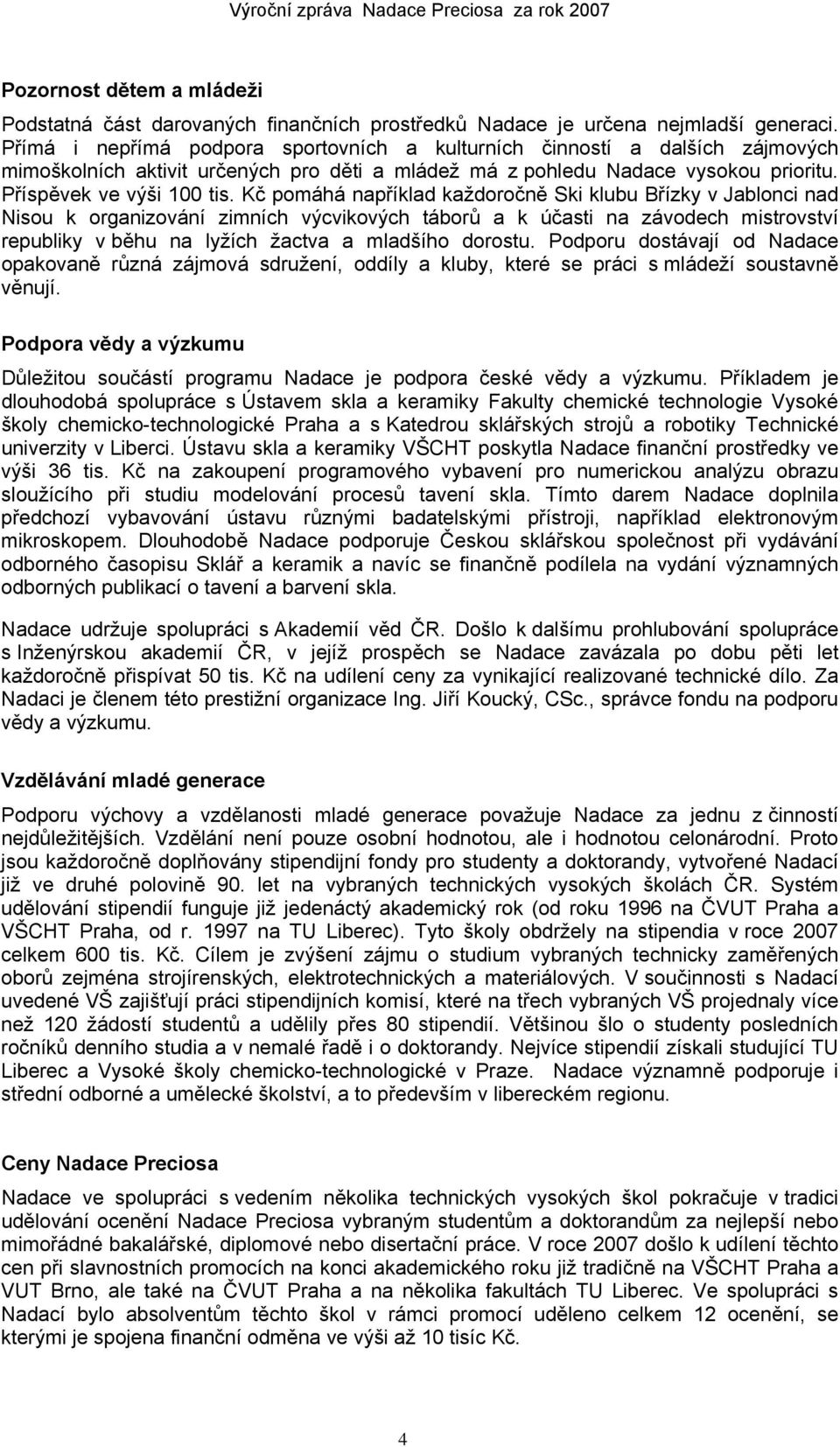 Kč pomáhá například každoročně Ski klubu Břízky v Jablonci nad Nisou k organizování zimních výcvikových táborů a k účasti na závodech mistrovství republiky v běhu na lyžích žactva a mladšího dorostu.