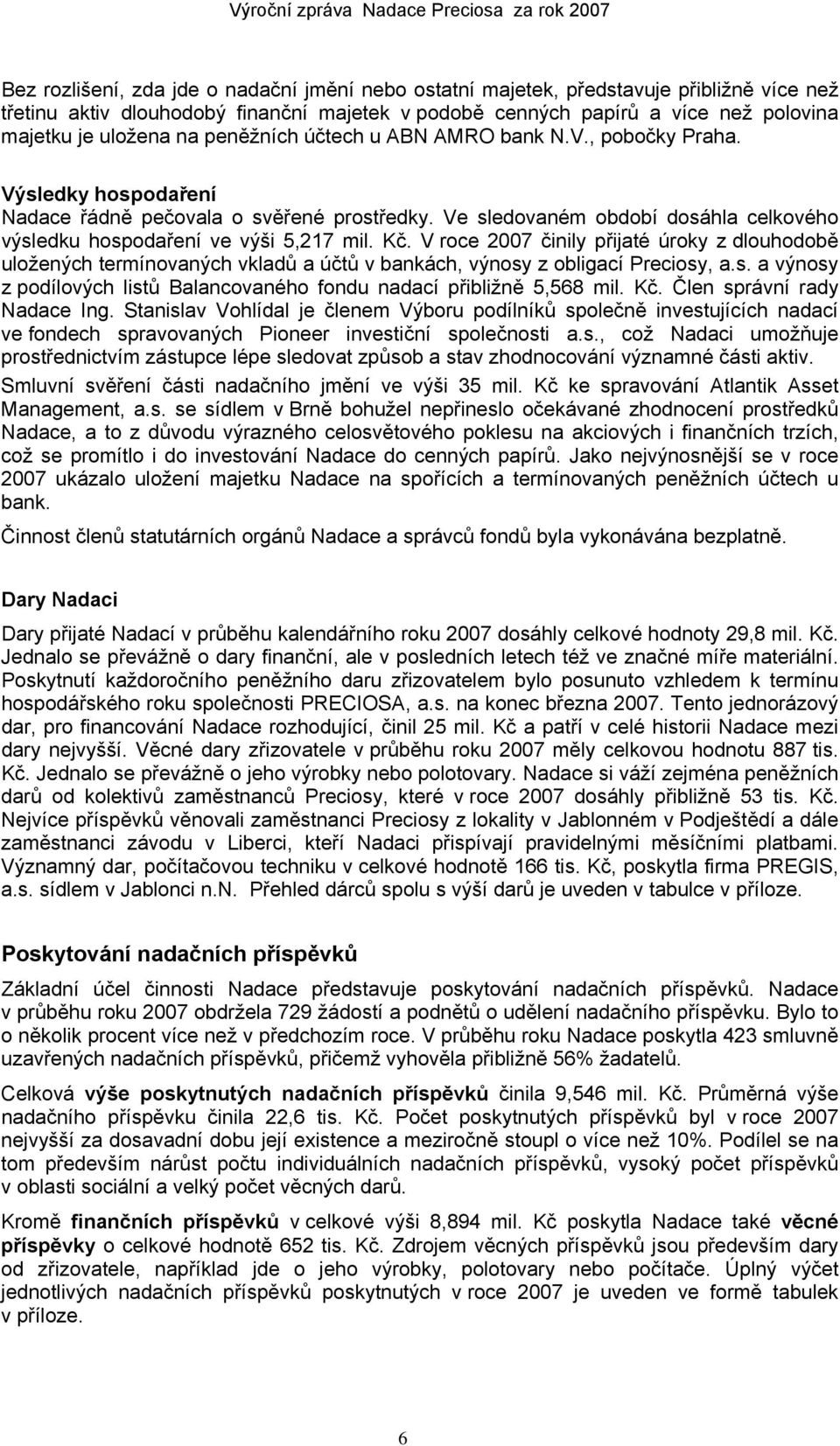 Kč. V roce 2007 činily přijaté úroky z dlouhodobě uložených termínovaných vkladů a účtů v bankách, výnosy z obligací Preciosy, a.s. a výnosy z podílových listů Balancovaného fondu nadací přibližně 5,568 mil.