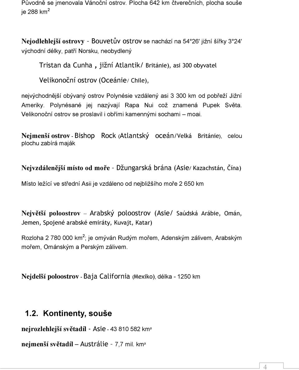 Atlantik/ Británie), asi 300 obyvatel Velikonoční ostrov (Oceánie/ Chile), nejvýchodnější obývaný ostrov Polynésie vzdálený asi 3 300 km od pobřeží Jižní Ameriky.