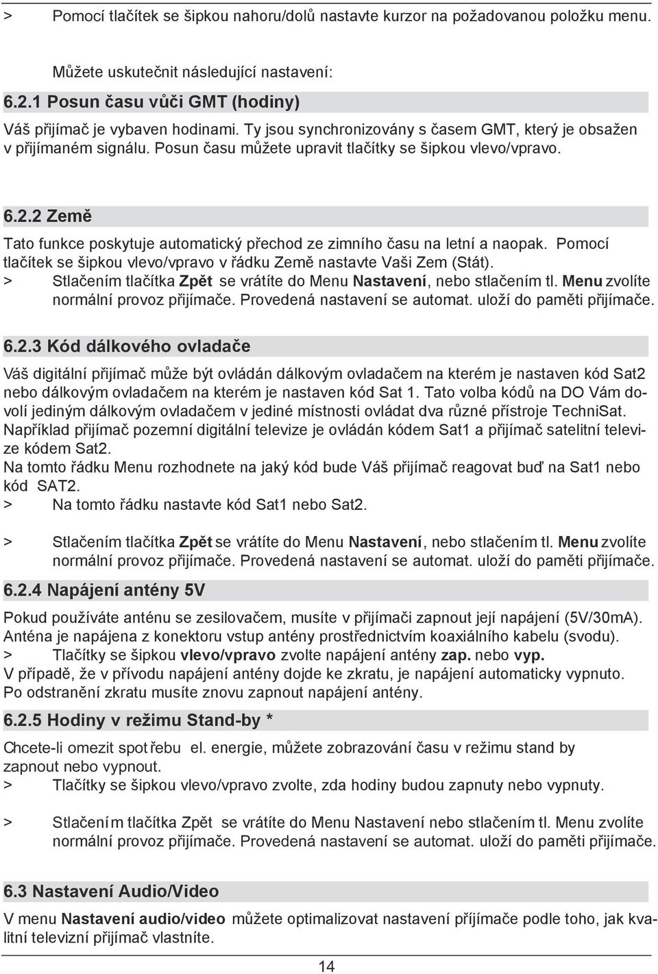 2 Země Tato funkce poskytuje automatický přechod ze zimního času na letní a naopak. Pomocí tlačítek se šipkou vlevo/vpravo v řádku Země nastavte Vaši Zem (Stát).