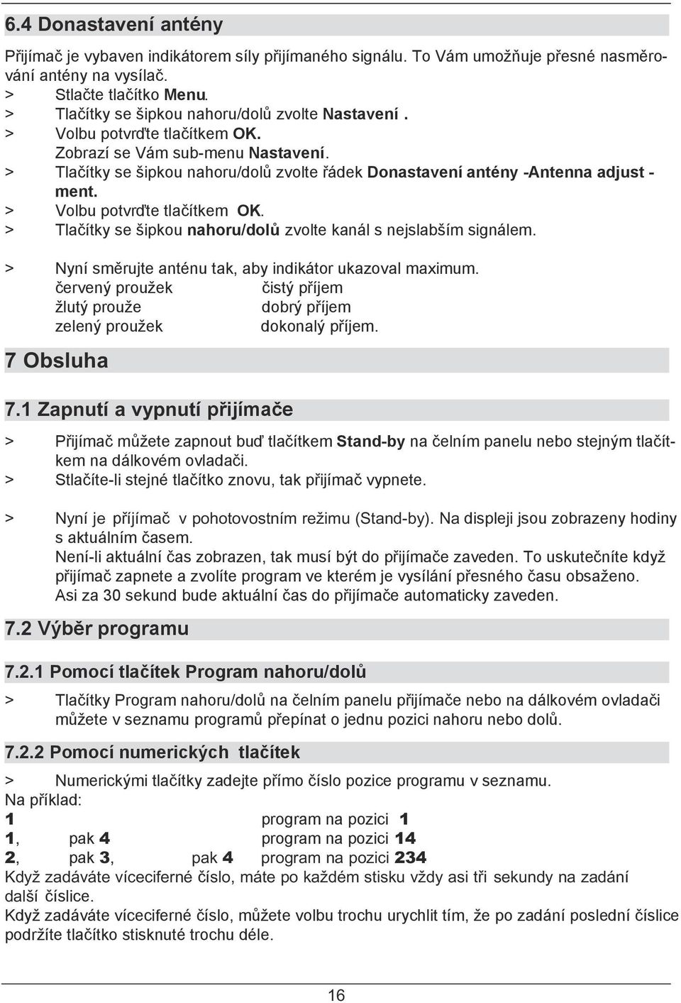 > Tlačítky se šipkou nahoru/dolů zvolte kanál s nejslabším signálem. > Nyní směrujte anténu tak, aby indikátor ukazoval maximum.