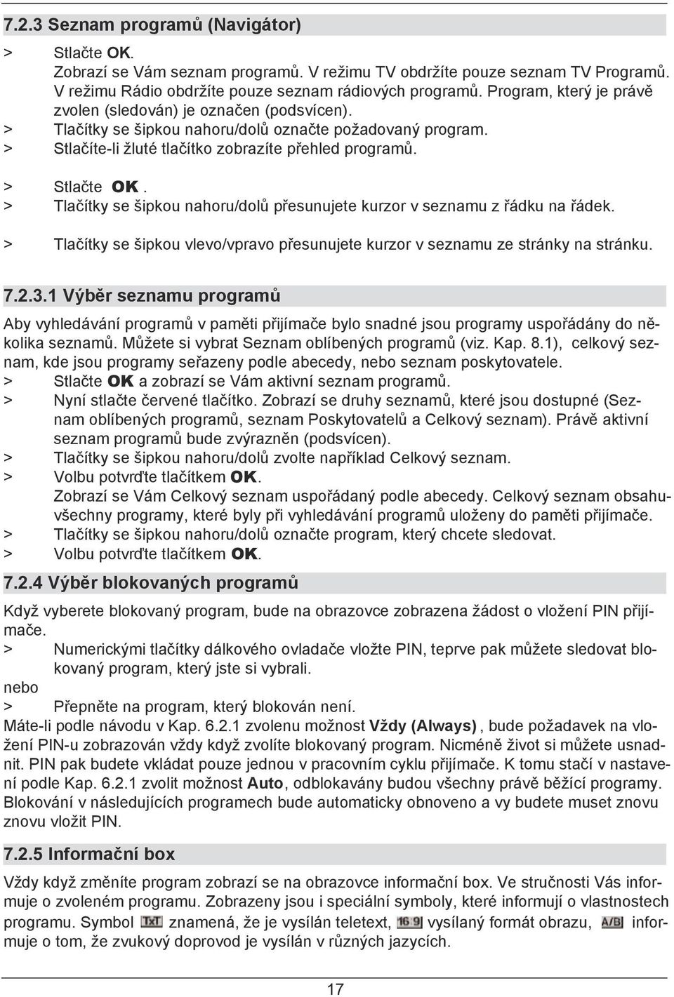 > Tlačítky se šipkou nahoru/dolů přesunujete kurzor v seznamu z řádku na řádek. > Tlačítky se šipkou vlevo/vpravo přesunujete kurzor v seznamu ze stránky na stránku. 7.2.3.