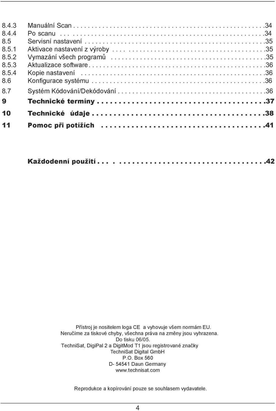 5.4 Kopie nastavení...................................................36 8.6 Konfigurace systému................................................36 8.7 Systém Kódování/Dekódování.