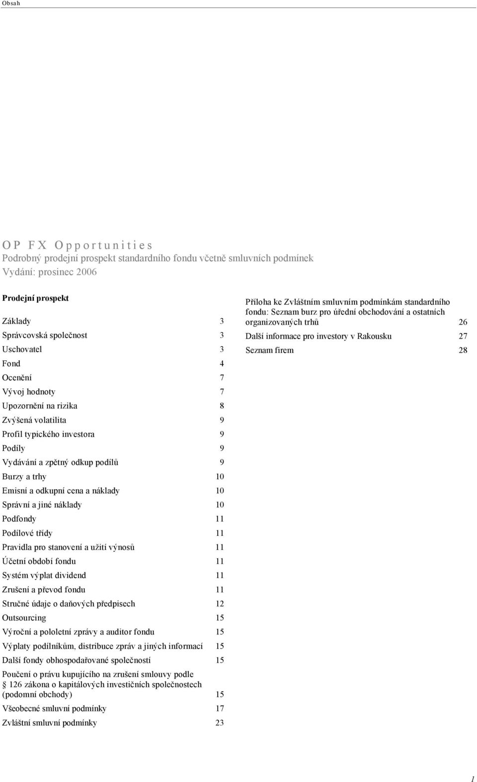 Podfondy 11 Podílové třídy 11 Pravidla pro stanovení a užití výnosů 11 Účetní období fondu 11 Systém výplat dividend 11 Zrušení a převod fondu 11 Stručné údaje o daňových předpisech 12 Outsourcing 15