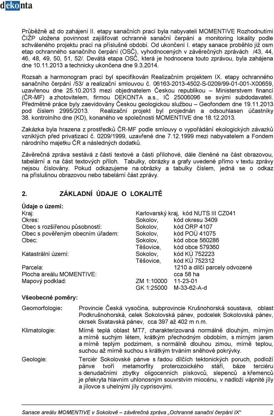 Od ukončení I. etapy sanace proběhlo již osm etap ochranného sanačního čerpání (OSČ), vyhodnocených v závěrečných zprávách /43, 44, 46, 48, 49, 50, 51, 52/.