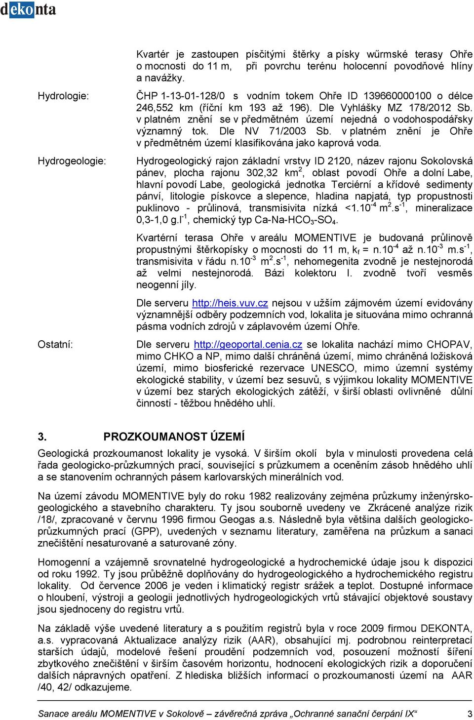 v platném znění se v předmětném území nejedná o vodohospodářsky významný tok. Dle NV 71/2003 Sb. v platném znění je Ohře v předmětném území klasifikována jako kaprová voda.