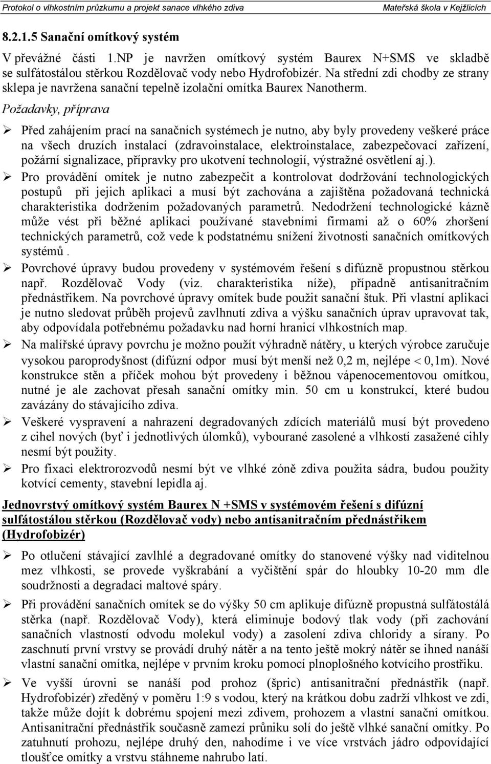 Požadavky, příprava Před zahájením prací na sanačních systémech je nutno, aby byly provedeny veškeré práce na všech druzích instalací (zdravoinstalace, elektroinstalace, zabezpečovací zařízení,