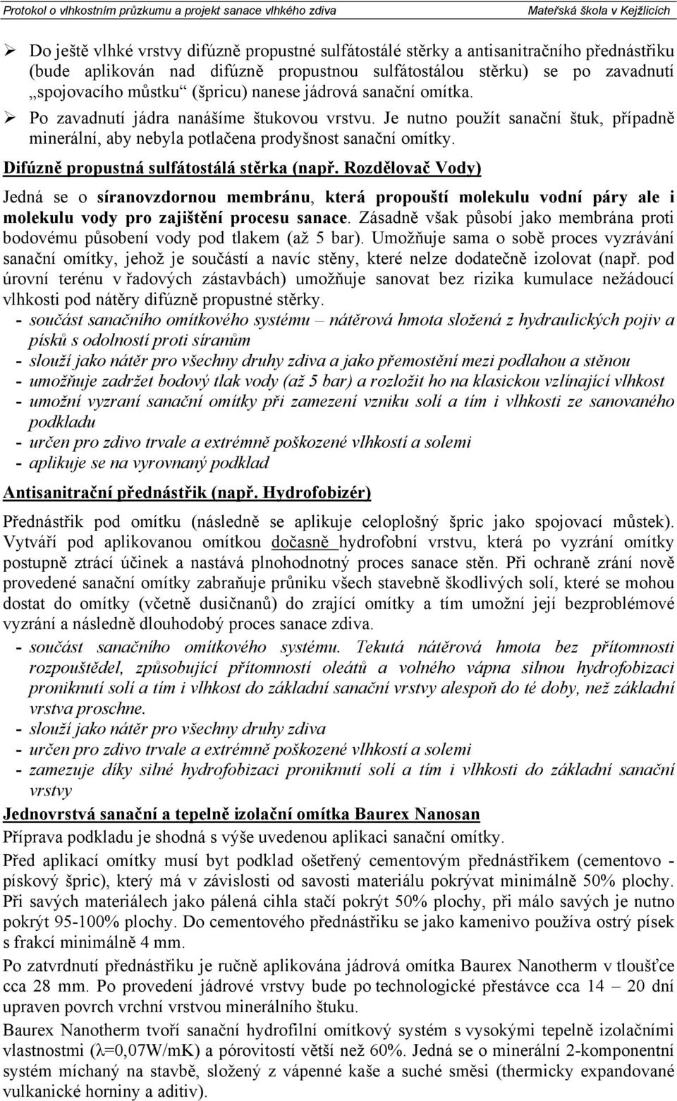 Difúzně propustná sulfátostálá stěrka (např. Rozdělovač Vody) Jedná se o síranovzdornou membránu, která propouští molekulu vodní páry ale i molekulu vody pro zajištění procesu sanace.