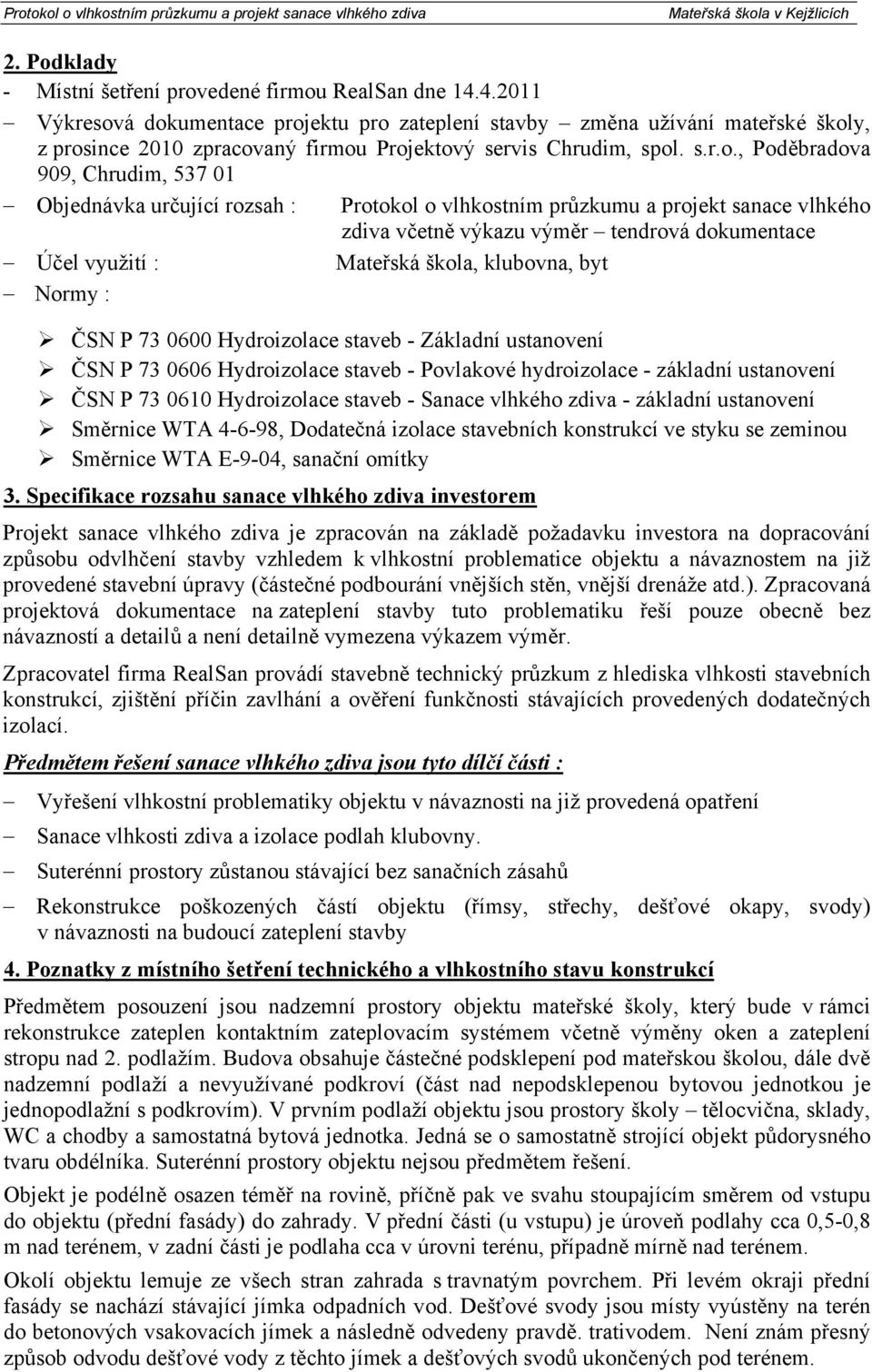 á dokumentace projektu pro zateplení stavby změna užívání mateřské školy, z prosince 2010 zpracovaný firmou Projektový servis Chrudim, spol. s.r.o., Poděbradova 909, Chrudim, 537 01 Objednávka