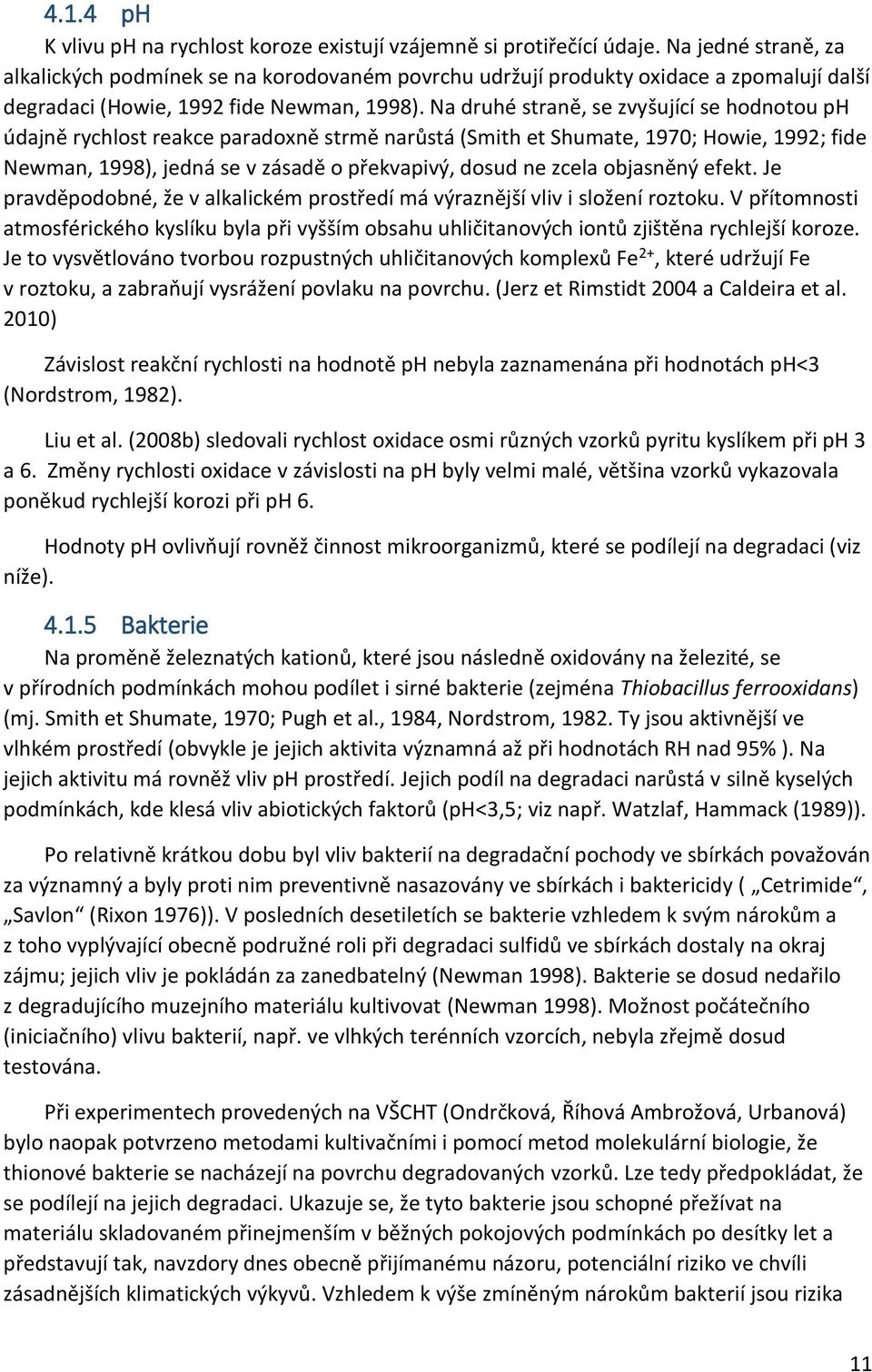 Na druhé straně, se zvyšující se hodnotou ph údajně rychlost reakce paradoxně strmě narůstá (Smith et Shumate, 1970; Howie, 1992; fide Newman, 1998), jedná se v zásadě o překvapivý, dosud ne zcela