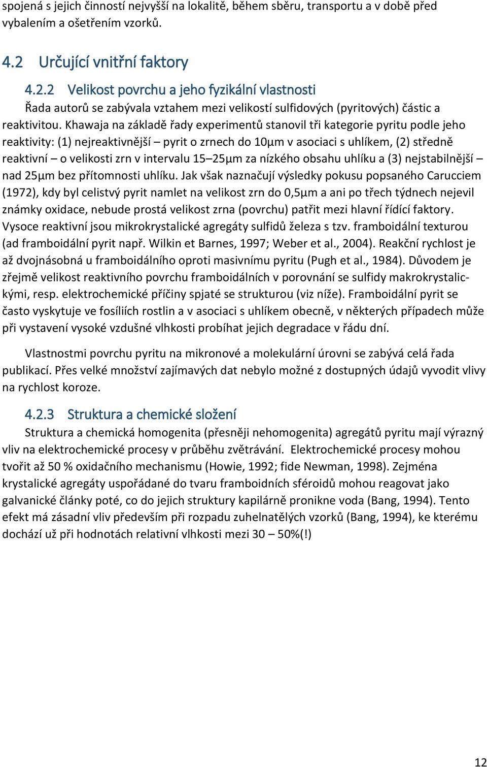 Khawaja na základě řady experimentů stanovil tři kategorie pyritu podle jeho reaktivity: (1) nejreaktivnější pyrit o zrnech do 10μm v asociaci s uhlíkem, (2) středně reaktivní o velikosti zrn v