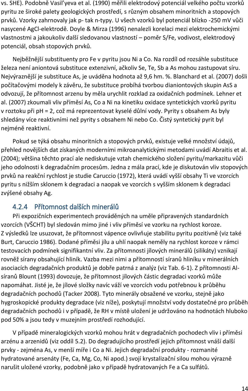 Doyle & Mirza (1996) nenalezli korelaci mezi elektrochemickými vlastnostmi a jakoukoliv další sledovanou vlastností poměr S/Fe, vodivost, elektrodový potenciál, obsah stopových prvků.