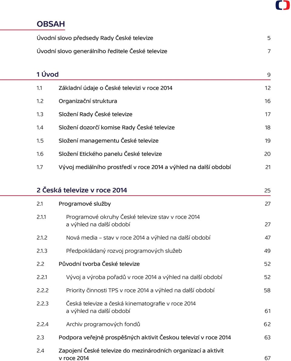 7 Vývoj mediálního prostředí v roce 2014 a výhled na další období 21 2 Česká televize v roce 2014 25 2.1 Programové služby 27 2.1.1 Programové okruhy České televize stav v roce 2014 a výhled na další období 27 2.