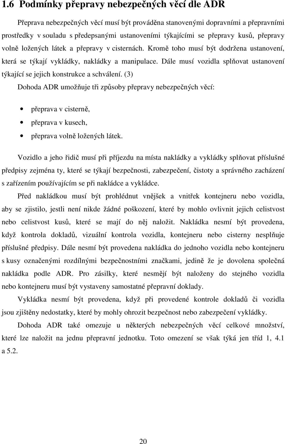 Dále musí vozidla splňovat ustanovení týkající se jejich konstrukce a schválení.