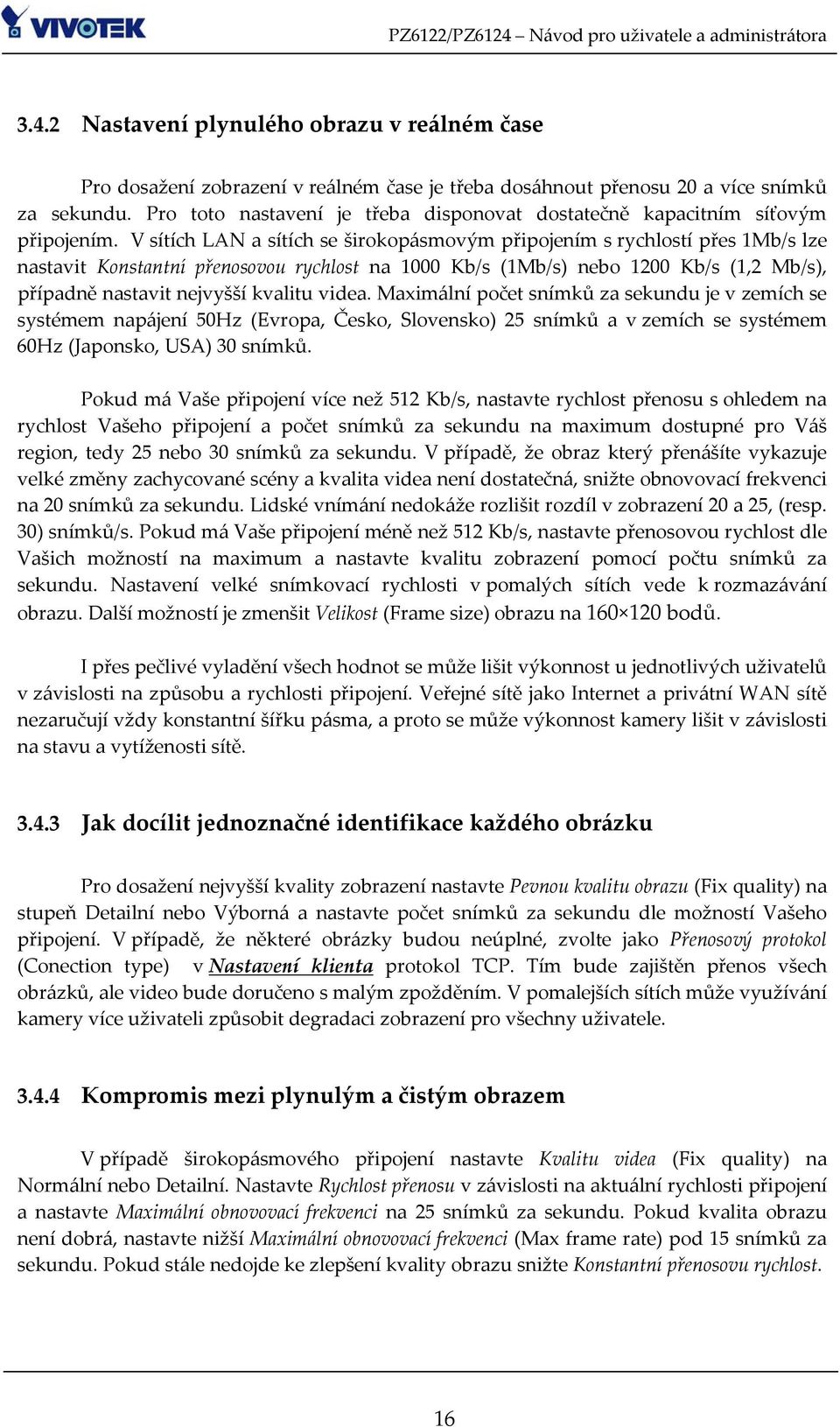 V sítích LAN a sítích se širokopásmovým připojením s rychlostí přes 1Mb/s lze nastavit Konstantní přenosovou rychlost na 1000 Kb/s (1Mb/s) nebo 1200 Kb/s (1,2 Mb/s), případně nastavit nejvyšší