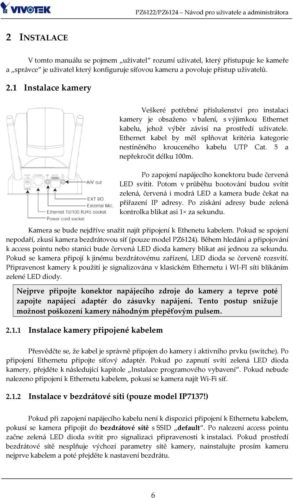 Ethernet kabel by měl splňovat kritéria kategorie nestíněného krouceného kabelu UTP Cat. 5 a nepřekročit délku 100m. Po zapojení napájecího konektoru bude červená LED svítit.