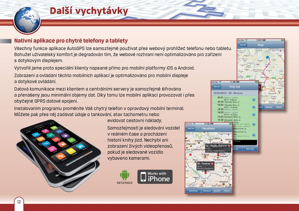 Vytvořili jsme proto speciální klienty napsané přímo pro mobilní platformy ios a Android. Zobrazení a ovládání těchto mobilních aplikací je optimalizováno pro mobilní displeje a dotykové ovládání.