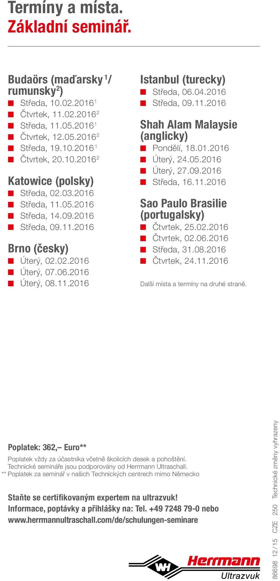 01.2016 Úterý, 24.05.2016 Úterý, 27.09.2016 Středa, 16.11.2016 Sao Paulo Brasilie (portugalsky) Čtvrtek, 25.02.2016 Čtvrtek, 02.06.2016 Středa, 31.08.2016 Čtvrtek, 24.11.2016 Další místa a termíny na druhé straně.