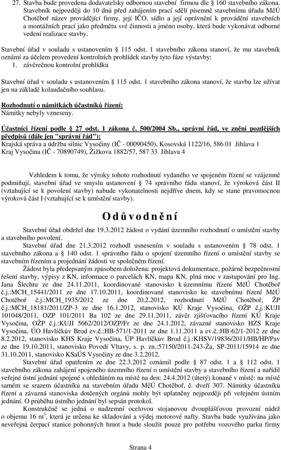 jako předmětu své činnosti a jméno osoby, která bude vykonávat odborné vedení realizace stavby. Stavební úřad v souladu s ustanovením 115 odst.